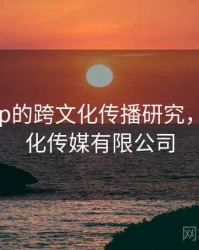 杏吧app的跨文化传播研究，杏吧文化传媒有限公司