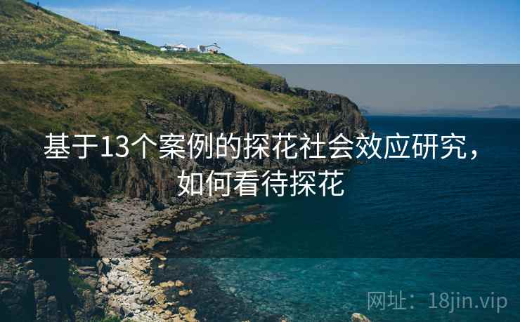 基于13个案例的探花社会效应研究，如何看待探花