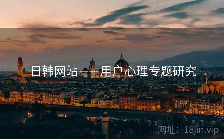 日韩网站——用户心理专题研究
