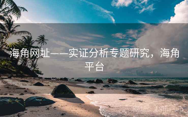 海角网址——实证分析专题研究，海角平台