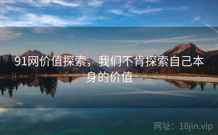 91网价值探索，我们不肯探索自己本身的价值