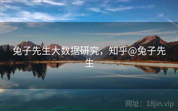 兔子先生大数据研究，知乎@兔子先生