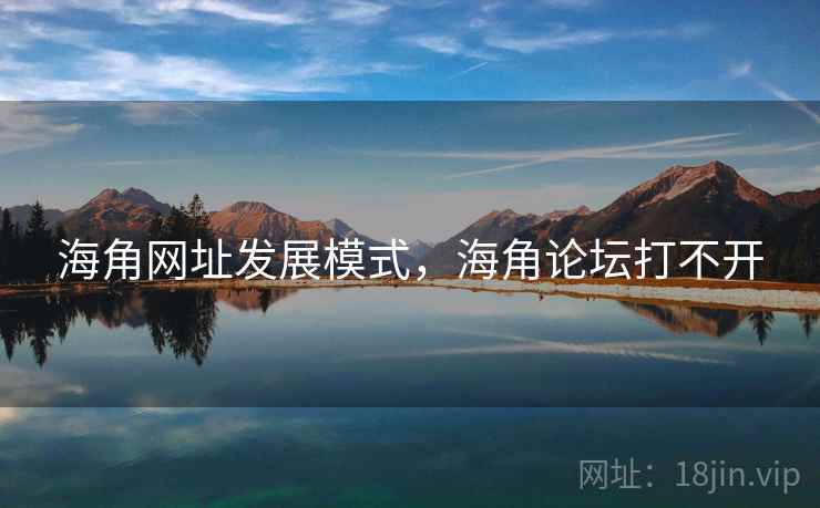 海角网址发展模式，海角论坛打不开