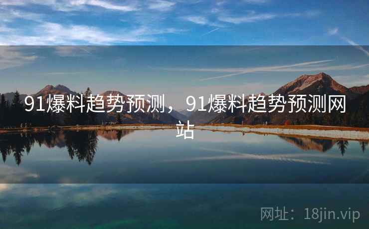 91爆料趋势预测，91爆料趋势预测网站