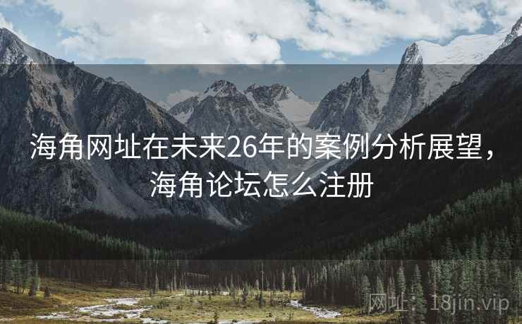 海角网址在未来26年的案例分析展望，海角论坛怎么注册
