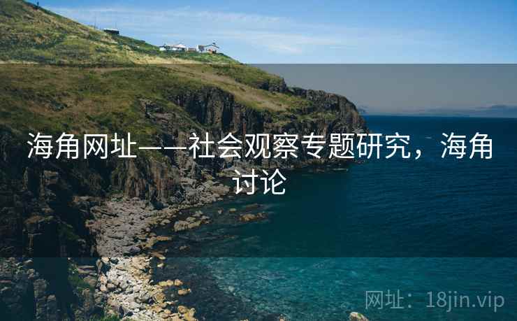 海角网址——社会观察专题研究，海角讨论