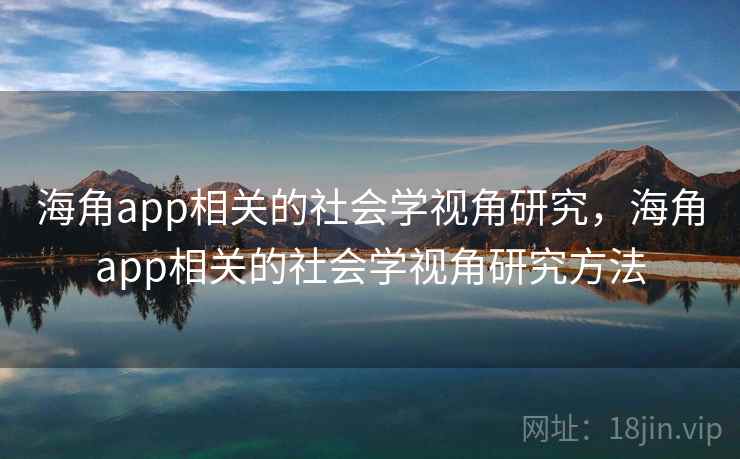 海角app相关的社会学视角研究，海角app相关的社会学视角研究方法