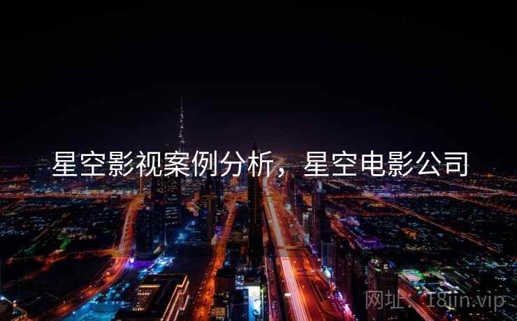 星空影视案例分析，星空电影公司