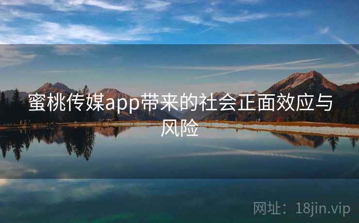 蜜桃传媒app带来的社会正面效应与风险