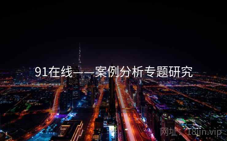 91在线——案例分析专题研究