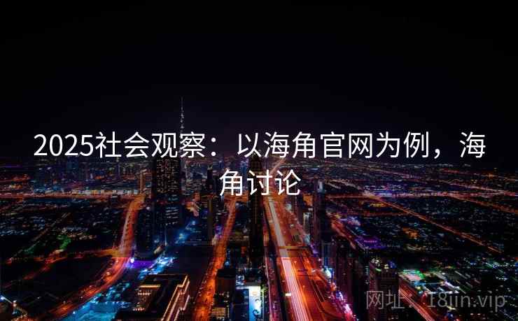 2025社会观察：以海角官网为例，海角讨论